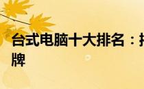 台式电脑十大排名：揭秘市场热门台式电脑品牌