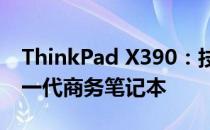 ThinkPad X390：技术与设计完美融合的新一代商务笔记本