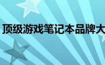 顶级游戏笔记本品牌大比拼：哪款最适合你？