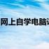 网上自学电脑课程：入门、进阶与实战全攻略